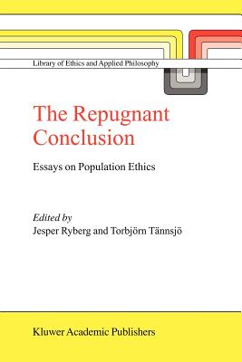 The Repugnant Conclusion: Essays on Population Ethics - Ryberg, Jesper (Editor), and Tnnsj, Torbjrn (Editor)