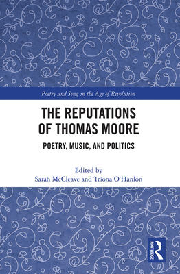 The Reputations of Thomas Moore: Poetry, Music, and Politics - McCleave, Sarah (Editor), and O'Hanlon, Trona (Editor)