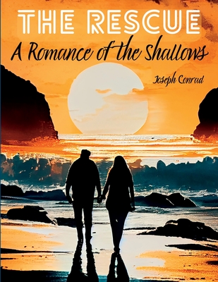 The Rescue: A Romance of the Shallows - Joseph Conrad