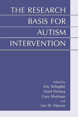 The Research Basis for Autism Intervention - Schopler, Eric, Ph.D. (Editor), and Yirmiya, Nurit (Editor), and Shulman, Cory (Editor)