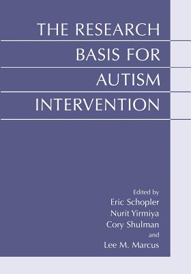 The Research Basis for Autism Intervention - Schopler, Eric, Ph.D. (Editor), and Yirmiya, Nurit (Editor), and Shulman, Cory (Editor)