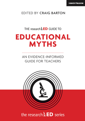 The researchED Guide to Education Myths: An evidence-informed guide for teachers - Barton, Craig, and Bennett, Tom