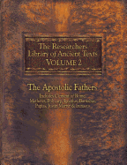 The Researchers Library of Ancient Texts, Volume 2: The Apostolic Fathers Includes Clement of Rome, Mathetes, Polycarp, Ignatius, Barnabas, Papias, Justin Martyr, & Irenaeus