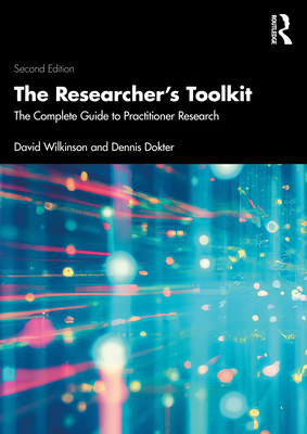 The Researcher's Toolkit: The Complete Guide to Practitioner Research - Wilkinson, David, and Dokter, Dennis