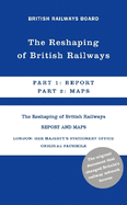 The Reshaping of British Railways: Part 1: Report & Part 2: Maps