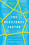 The Resilience Factor: A Step-By-Step Guide to Catalyze an Unbreakable Team