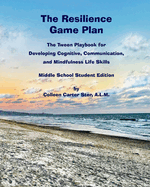 The Resilience Game Plan: The Tween Playbook for Developing Cognitive, Communication, and Mindfulness Life Skills - Middle School Student Edition