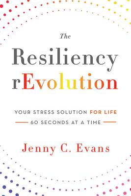 The Resiliency rEvolution: Your Stress Solution for Life - 60 Seconds at a Time - Evans, Jenny C
