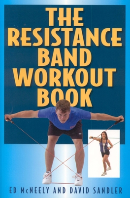 The Resistance Band Workout Book - McNeely, Ed, and Sandler, David, Mr.