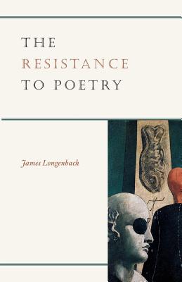 The Resistance to Poetry - Longenbach, James