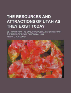 The Resources and Attractions of Utah as They Exist Today: Set Forth for the Enquiring Public, Especially for the Midwinter Fair, California, 1894 (Classic Reprint)