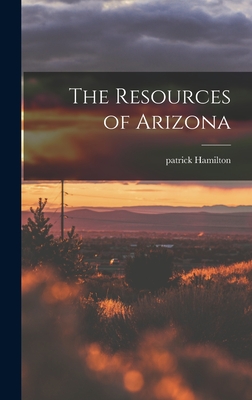 The Resources of Arizona - Hamilton, Patrick