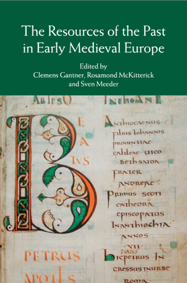 The Resources of the Past in Early Medieval Europe - Gantner, Clemens (Editor), and McKitterick, Rosamond (Editor), and Meeder, Sven (Editor)