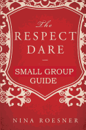 The Respect Dare: A Small Group Leader's Guide