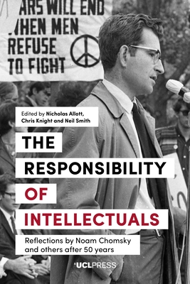 The Responsibility of Intellectuals: Reflections by Noam Chomsky and Others After 50 Years - Allott, Nicholas (Editor), and Knight, Chris (Editor), and Smith, Neil (Editor)