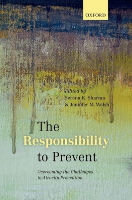 The Responsibility to Prevent: Overcoming the Challenges of Atrocity Prevention - Sharma, Serena K. (Editor), and Welsh, Jennifer M. (Editor)