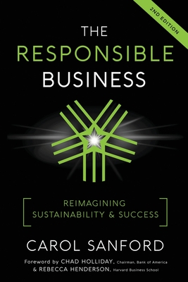 The Responsible Business: Reimagining Sustainability and Success - Sanford, Carol, and Holliday, Chad (Foreword by), and Henderson, Rebecca (Foreword by)