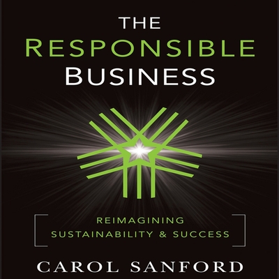 The Responsible Business: Reimagining Sustainability and Success - Sanford, Carol, and Flosnik (Read by)