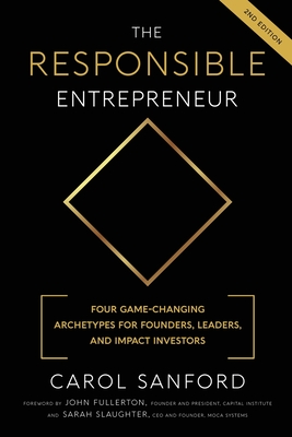 The Responsible Entrepreneur: Four Game-Changing Archtypes for Founders, Leaders, and Impact Investors - Sanford, Carol