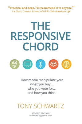 The Responsive Chord: The Responsive Chord: How Media Manipulate You: What You Buy... Who You Vote For... and How You Think. - Schwartz, Tony, and Carey, John (Foreword by)