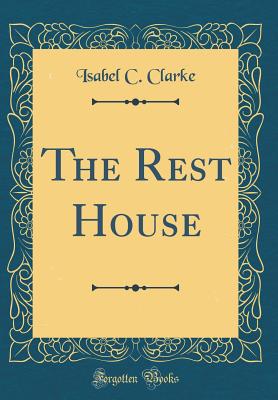 The Rest House (Classic Reprint) - Clarke, Isabel C