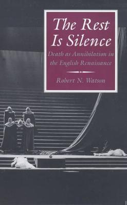 The Rest Is Silence: Death as Annihilation in the English Renaissance - Watson, Robert N