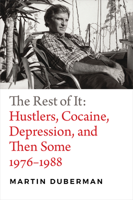The Rest of It: Hustlers, Cocaine, Depression, and Then Some, 1976-1988 - Duberman, Martin