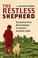 The Restless Shepherd: My Journey from Rural Ethiopia to America-and Back Again