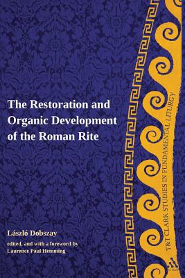 The Restoration and Organic Development of the Roman Rite - Dobszay, Laszlo