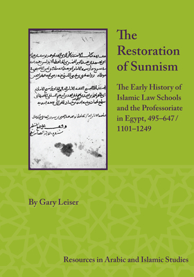 The Restoration of Sunnism: The Early History of Islamic Law Schools and the Professoriate in Egypt, 495-647/1101-1249 - Leiser, Gary