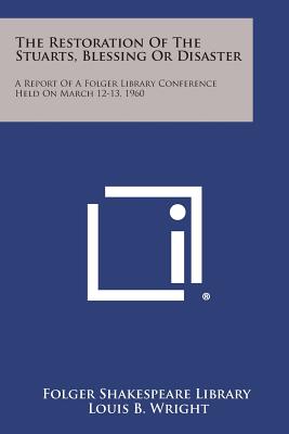 The Restoration of the Stuarts, Blessing or Disaster: A Report of a Folger Library Conference Held on March 12-13, 1960 - Folger Shakespeare Library