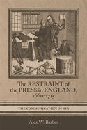 The Restraint of the Press in England, 1660-1715: The Communication of Sin