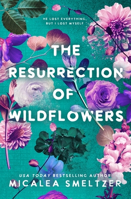 The Resurrection of Wildflowers - Smeltzer, Micalea