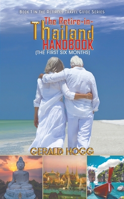 The Retire-in-Thailand Handbook (The First Six Months) - Hogg, Gerald