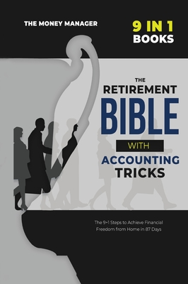 The Retirement Bible with Accounting Tricks [9 in 1]: All the Secrets Behind the Success of Entrepreneurs Became Millionaires from Scratch. Tips and Tricks to Make Money Work for You from Your Home - Manager, The Money