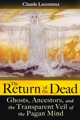 The Return of the Dead: Ghosts, Ancestors, and the Transparent Veil of the Pagan Mind - Lecouteux, Claude