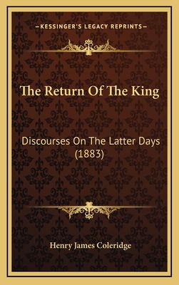 The Return of the King: Discourses on the Latter Days (1883) - Coleridge, Henry James