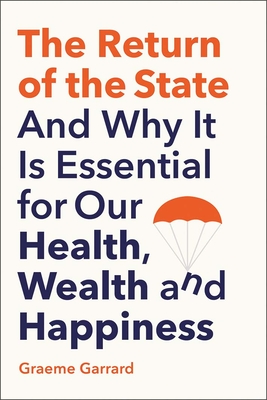 The Return of the State: And Why it is Essential for our Health, Wealth and Happiness - Garrard, Graeme