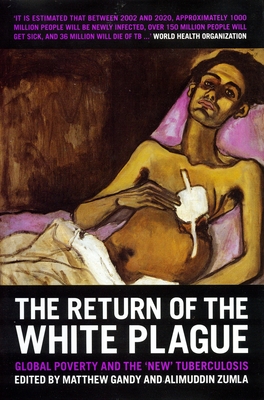 The Return of the White Plague: Global Poverty and the "New" Tuberculosis - Gandy, Matthew (Editor), and Zumla, Alimuddin (Editor)