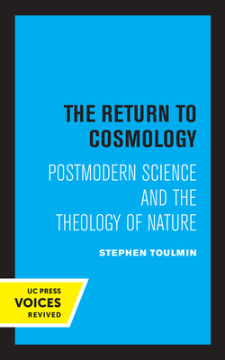 The Return to Cosmology: Postmodern Science and the Theology of Nature - Toulmin, Stephen