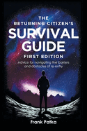 The Returning Citizen's Survival Guide First Edition: Advice for navigating the barriers and obstacles of re-entry