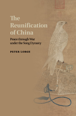 The Reunification of China: Peace Through War Under the Song Dynasty - Lorge, Peter, Professor