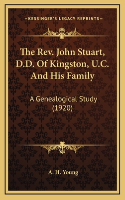 The REV. John Stuart, D.D. of Kingston, U.C. and His Family: A Genealogical Study (1920) - Young, A H