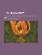 The Revelation: An Analysis and Exposition of the Last Book of the Bible