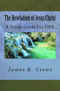The Revelation of Jesus Christ: A Study Guide for Life