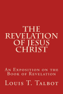 The Revelation of Jesus Christ: An Exposition on the Book of Revelation