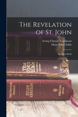 The Revelation of St. John: An Open Book - Eddy, Mary Baker, and Tomlinson, Irving Clinton