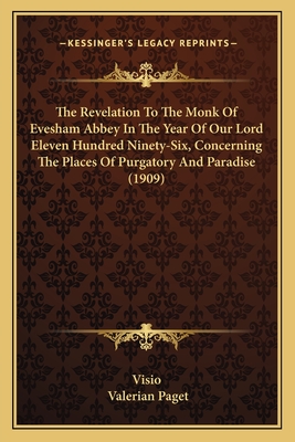 The Revelation To The Monk Of Evesham Abbey In The Year Of Our Lord Eleven Hundred Ninety-Six, Concerning The Places Of Purgatory And Paradise (1909) - Visio, and Paget, Valerian (Translated by)