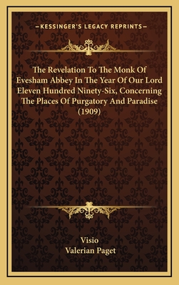 The Revelation to the Monk of Evesham Abbey in the Year of Our Lord Eleven Hundred Ninety-Six, Concerning the Places of Purgatory and Paradise (1909) - Visio, and Paget, Valerian (Translated by)