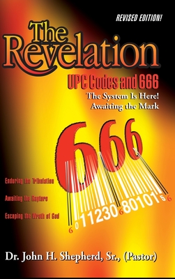 The Revelation: UPC Codes and 666 The System Is Here! Awaiting the Mark - Shepherd, (pastor), Sr.